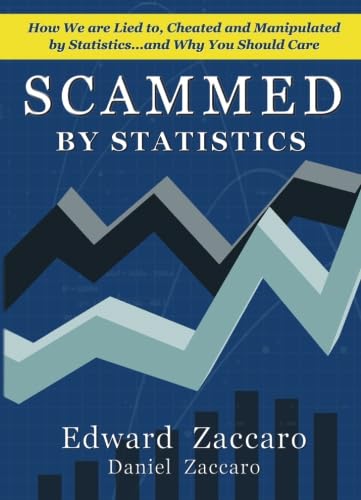 Scammed By Statistics: How we are Lied to, Cheated and Manipulated by Statistics...and why you should care,New