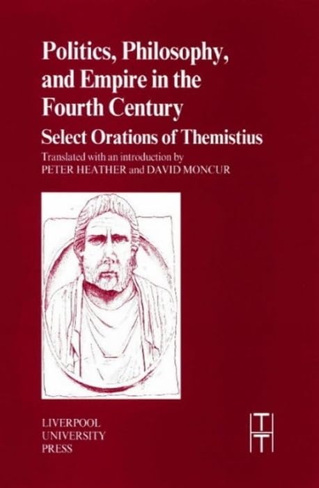 Politics, Philosophy and Empire in the Fourth Century: Themistius Select Orations (Translated Texts for Historians, 36) (Volume ,Used