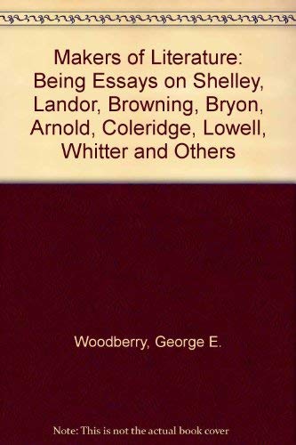 Makers of Literature: Being Essays on Shelley, Landor, Browning, Bryon, Arnold, Coleridge, Lowell, Whitter and Others,Used