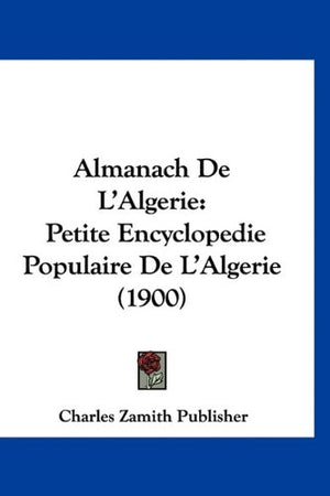 Almanach De L'Algerie: Petite Encyclopedie Populaire De L'Algerie (1900) (French Edition),New