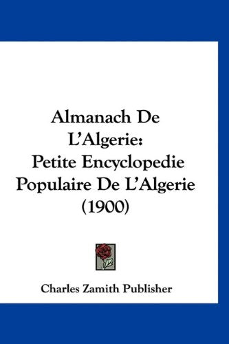Almanach De L'Algerie: Petite Encyclopedie Populaire De L'Algerie (1900) (French Edition),New