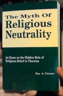 The Myth of Religious Neutrality : An Essay on the Hidden Role of Religious Belief in Theories,Used