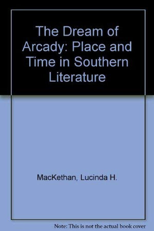 The Dream of Arcady: Time and Place in Southern Literature,Used