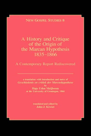 A History and Critique of the Origin of the Marcan Hypothesis 18351866: A Contemporary Report Rediscovered,Used