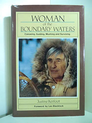 Woman of the Boundary Waters: Canoeing, Guiding, Mushing and Surviving,New