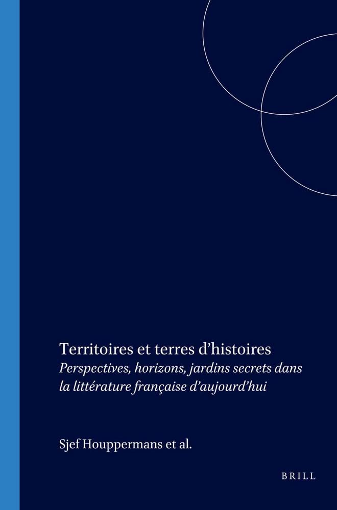 Territoires Et Terres D'Histoires: Perspectives, Horizons, Jardins Secrets Dans La Littrature Franaise D'Aujourdhui (Faux Titr,Used