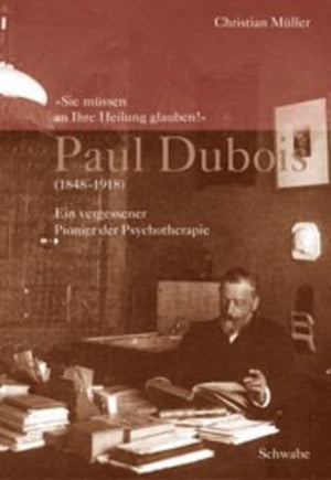 Sie Mussen an Ihre Heilung Glauben!' Paul DuBois (18481918): Ein Vergessener Pionier Der Psychotherapie (German Edition),Used
