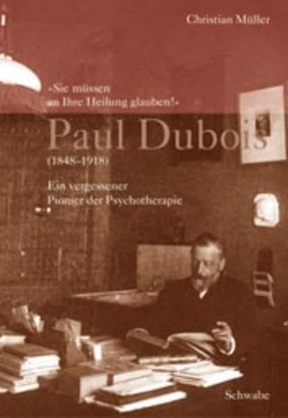 Sie Mussen an Ihre Heilung Glauben!' Paul DuBois (18481918): Ein Vergessener Pionier Der Psychotherapie (German Edition),Used