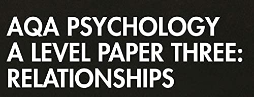AQA Psychology A Level Paper Three: Relationships: Relationships (Extending Knowledge and Skills),Used