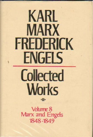 Collected Works Of Karl Marx And Friedrich Engels, 184849, Vol. 8: The Journalism And Speeches Of The Revolutionary Years In Ge