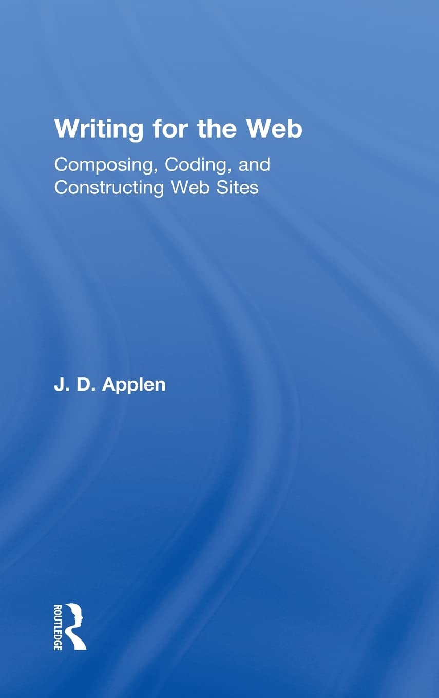 Writing for the Web: Composing, Coding, and Constructing Web Sites,New