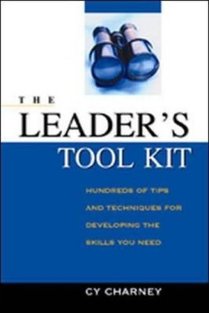 The Leader'S Tool Kit: Hundreds Of Tips And Techniques For Developing The Skills You Need,New