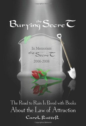 Burying the Secret: The Road to Ruin Is Paved with Books about the Law of Attraction,New