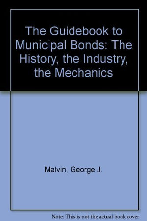 The Guidebook to Municipal Bonds: The History, the Industry, the Mechanics,Used