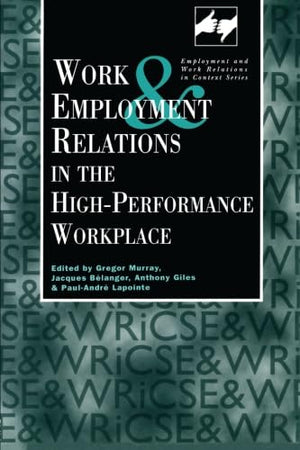 Work & Employment Relations In The Highperformance Workplace (Routledge Studies In Employment And Work Relations In Context),New