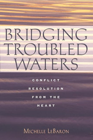 Bridging Troubled Waters : Conflict Resolution From The Heart