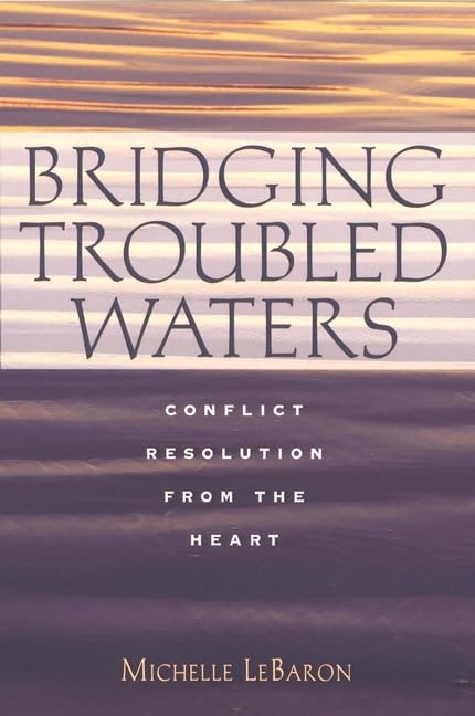 Bridging Troubled Waters : Conflict Resolution From The Heart