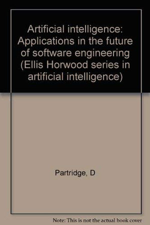 Artificial Intelligence: Applications In The Future Of Software Engineering (Ellis Horwood Series In Computers And Their Applica-new,New