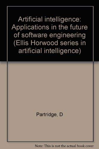 Artificial Intelligence: Applications In The Future Of Software Engineering (Ellis Horwood Series In Computers And Their Applica-new,New