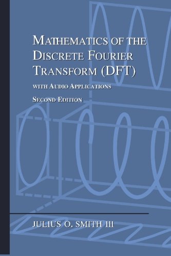 Mathematics of the Discrete Fourier Transform (DFT): with Audio Applications  Second Edition,New