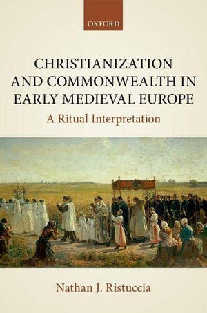 Christianization and Commonwealth in Early Medieval Europe: A Ritual Interpretation,Used