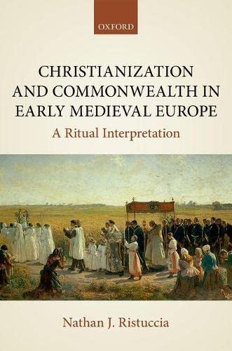 Christianization and Commonwealth in Early Medieval Europe: A Ritual Interpretation,Used