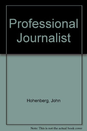 The Professional Journalist: A Guide To The Practices And Principles Of The News Media,Used