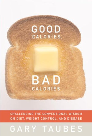 Good Calories, Bad Calories: Challenging the Conventional Wisdom on Diet, Weight Control, and Disease,Used