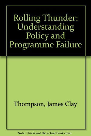 Rolling Thunder: Understanding Policy and Program Failure,Used