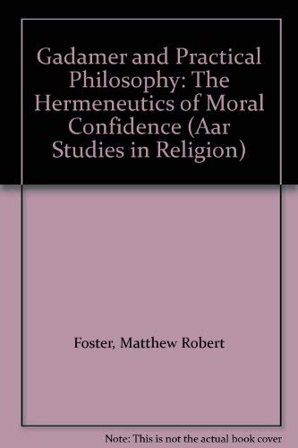 Gadamer And Practical Philosophy: The Hermeneutics Of Moral Confidence (Aar Studies In Religion)