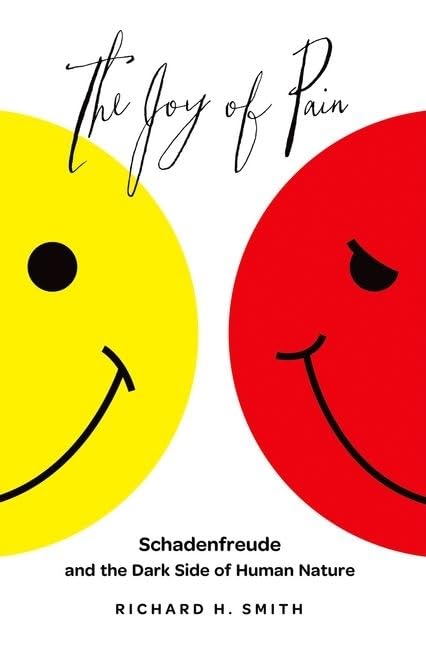 The Joy Of Pain: Schadenfreude And The Dark Side Of Human Nature,New