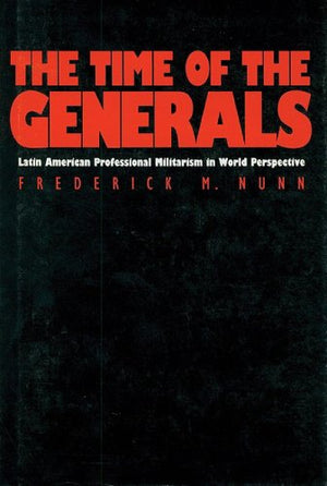 The Time of the Generals: Latin American Professional Militarism in World Perspective,Used