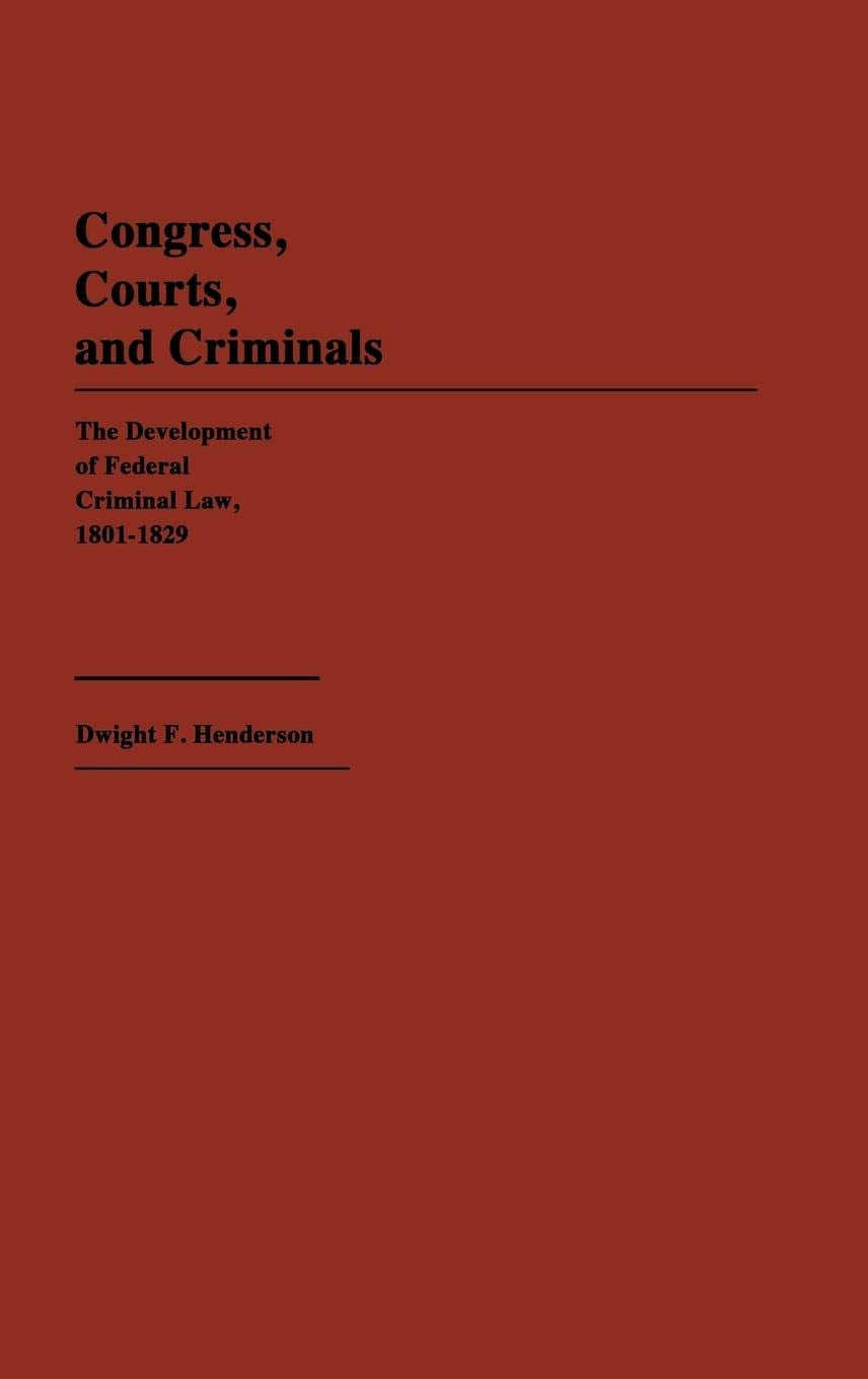 Congress, Courts, and Criminals: The Development of Federal Criminal Law, 18011829 (Contributions in American History),Used