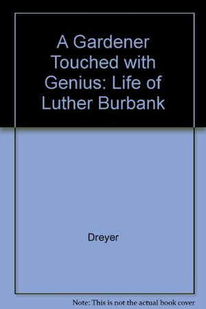 A Gardener Touched With Genius: The Life of Luther Burbank,Used