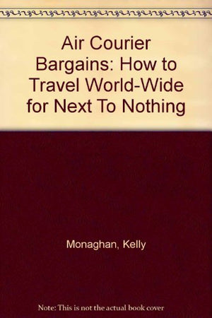 Air Courier Bargains: How to Travel WorldWide for Next To Nothing,Used