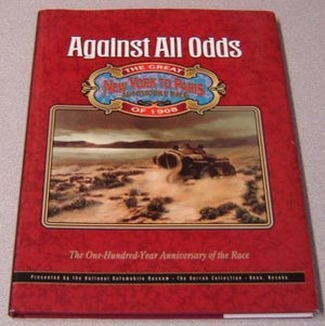 Against All Odds: The Great New York to Paris Automobile Race of 1908; The One Hundred Year Anniversary of the Race,Used
