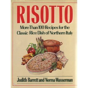 Risotto: More Than 100 Recipes For The Classic Rice Dish Of Northern Italy,New