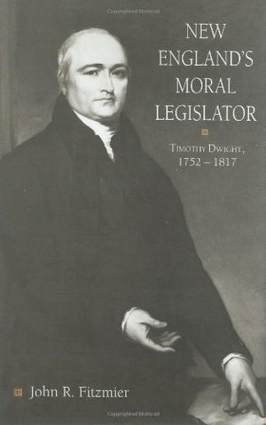 New England's Moral Legislator: Timothy Dwight, 17521817 (Religion in North America),Used