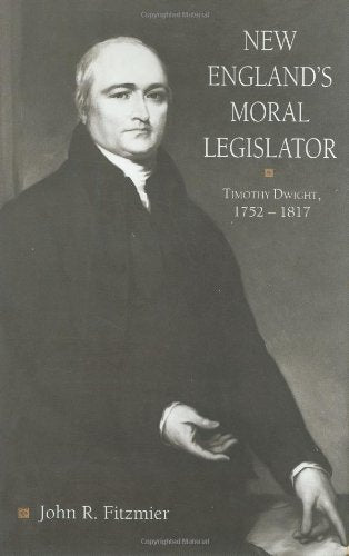 New England's Moral Legislator: Timothy Dwight, 17521817 (Religion in North America),Used