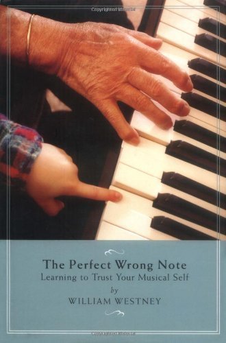 The Perfect Wrong Note: Learning to Trust Your Musical Self,New