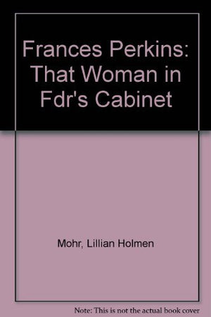 Frances Perkins: That Woman in Fdr's Cabinet,Used