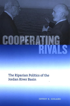 Cooperating Rivals: The Riparian Politics of the Jordan River Basin (SUNY series in Global Politics),Used