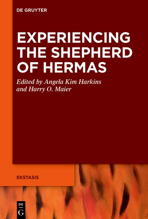 Experiencing the Shepherd of Hermas (Ekstasis: Religious Experience from Antiquity to the Middle Ages, 10),New