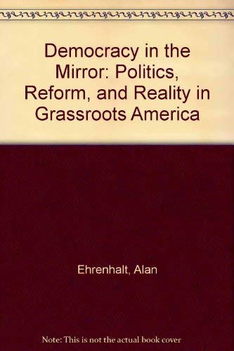 Democracy in the Mirror: Politics, Reform, and Reality in Grassroots America,Used
