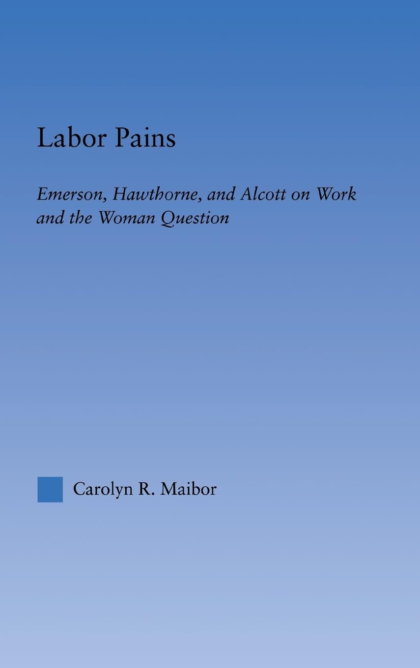 Labor Pains: Emerson, Hawthorne, & Alcott on Work, Women, & the Development of the Self (Literary Criticism and Cultural Theory),Used