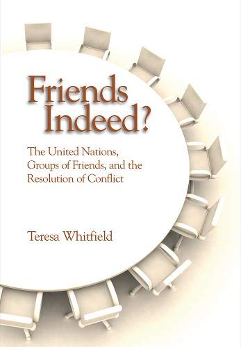 Friends Indeed?: The United Nations, Groups Of Friends, And The Resolution Of Conflict