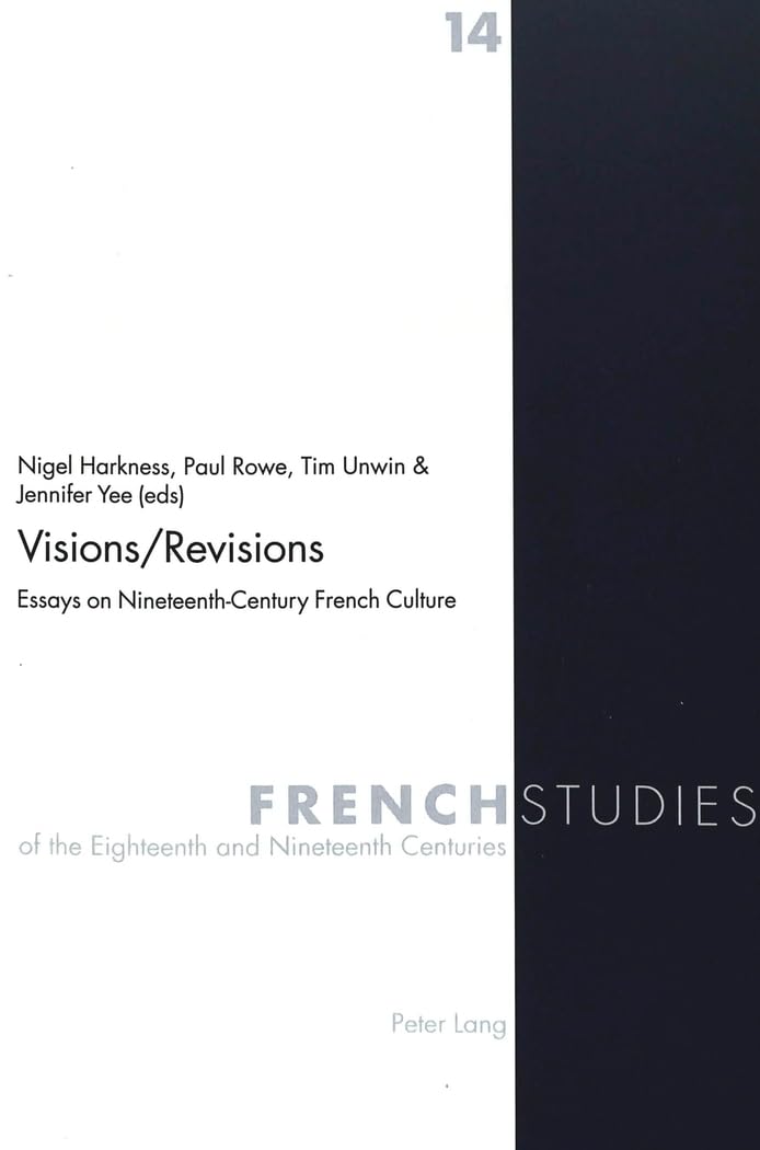 Visions/Revisions: Essays On Nineteenthcentury French Culture (French Studies Of The Eighteenth And Nineteenth Centuries)