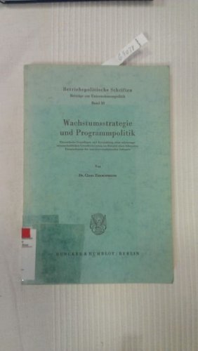 Wachstumsstrategie Und Programmpolitik: Theoretische Grundlagen Und Entwicklung Einer Erfahrungswissenschaftlichen Grundkonzepti,Used