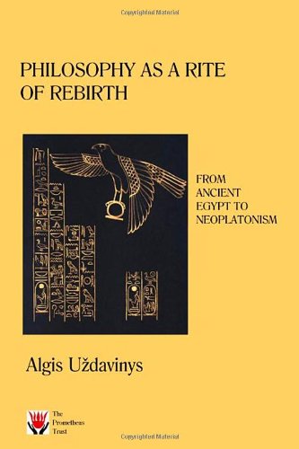 Philosophy as a Rite of Rebirth: From Ancient Egypt to Neoplatonism by Algis Uzdavinys (20081207)