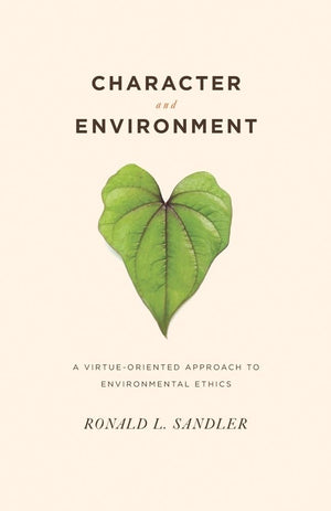 Character And Environment: A Virtueoriented Approach To Environmental Ethics,New